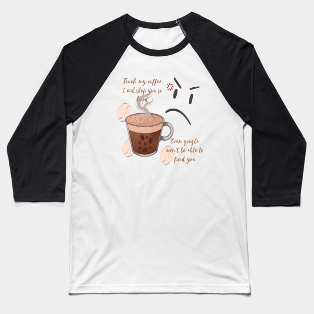 Touch my coffee I will slap you so hard Baseball T-Shirt by Color by EM